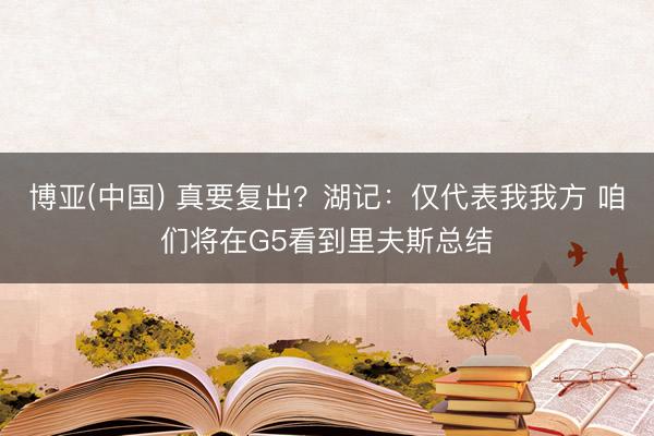 博亚(中国) 真要复出？湖记：仅代表我我方 咱们将在G5看到里夫斯总结