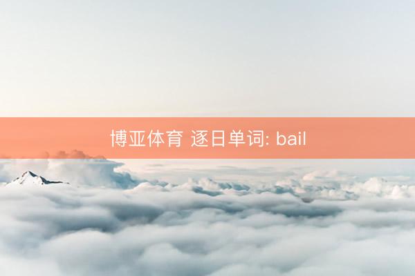 博亚体育 逐日单词: bail